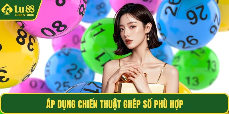 Áp dụng chiến thuật ghép số phù hợp