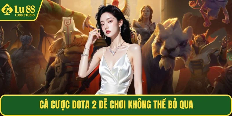 Cá cược Dota 2 dễ chơi không thể bỏ qua