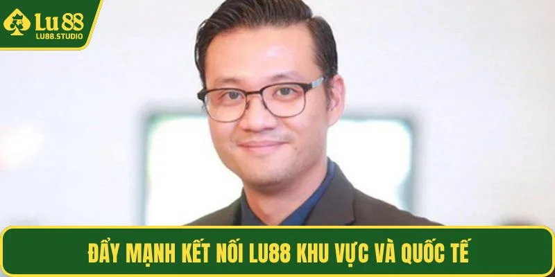 Đẩy mạnh kết nối LU88 khu vực và quốc tế
