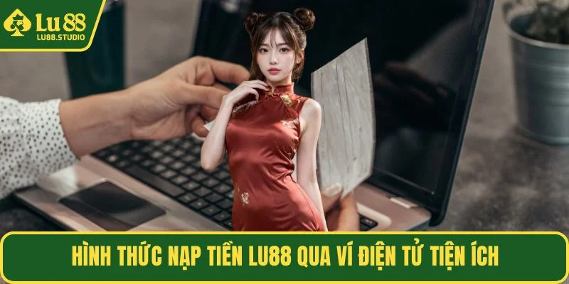 Hình thức nạp tiền LU88 qua ví điện tử tiện ích