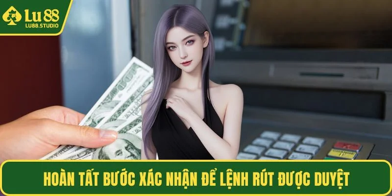 Hoàn tất bước xác nhận để lệnh rút được duyệt