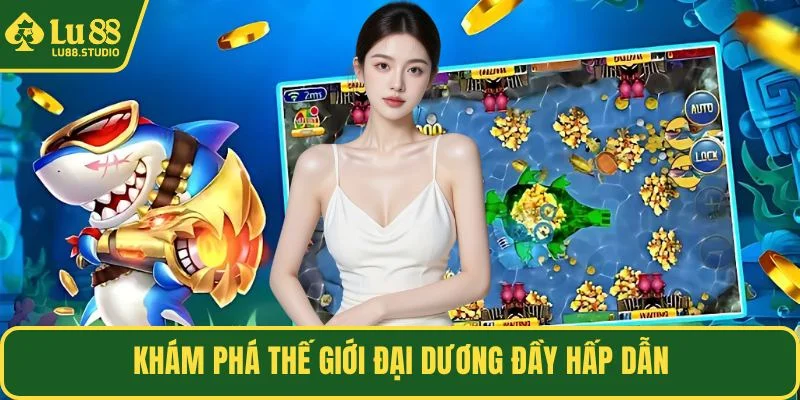 Khám phá thế giới đại dương đầy hấp dẫn