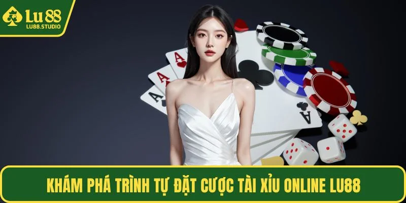 Khám phá trình tự đặt cược tài xỉu online LU88