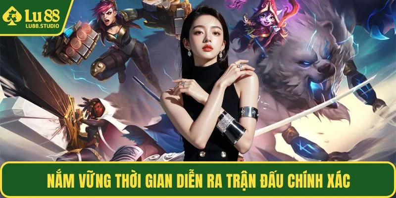 Nắm vững thời gian diễn ra trận đấu chính xác