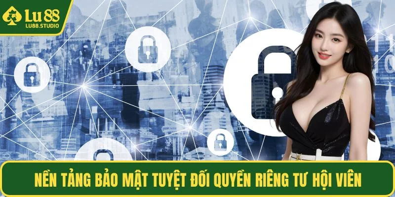 Nền tảng bảo mật tuyệt đối quyền riêng tư hội viên