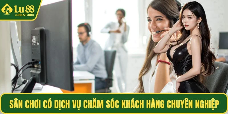 Sân chơi có dịch vụ chăm sóc khách hàng chuyên nghiệp