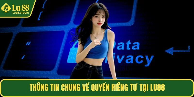 Thông tin chung về quyền riêng tư tại LU88