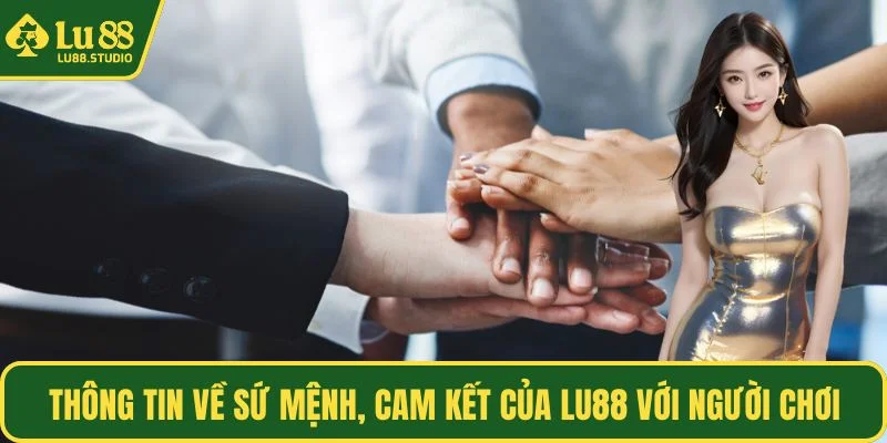 Thông tin về sứ mệnh, cam kết của LU88 với người chơi