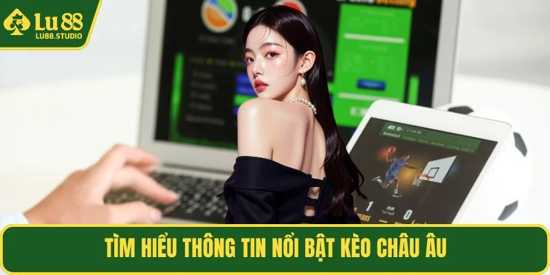 Tìm hiểu thông tin nổi bật kèo châu Âu